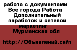 работа с документами - Все города Работа » Дополнительный заработок и сетевой маркетинг   . Мурманская обл.